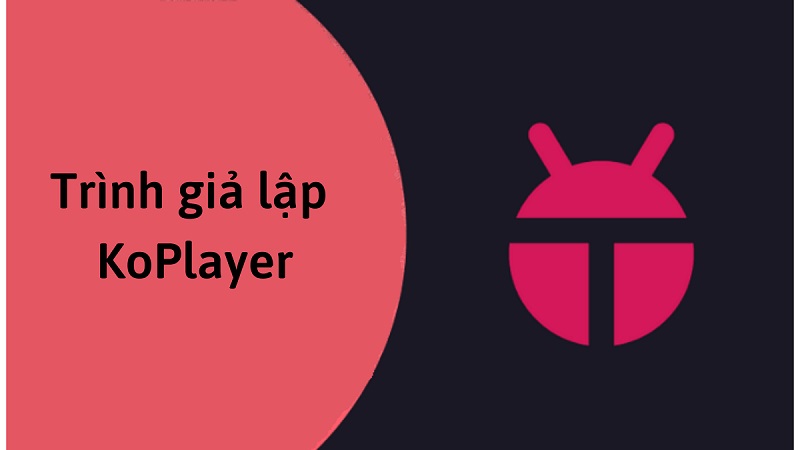 Tải KoPlayer - Phần mềm giả lập android thịnh hành nhất hiện nay