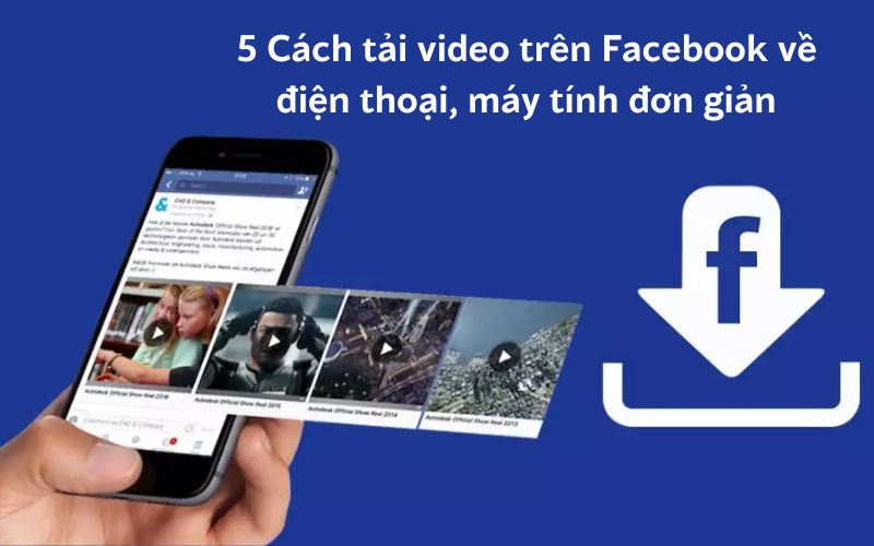 5 Cách tải video trên Facebook về điện thoại, máy tính đơn giản